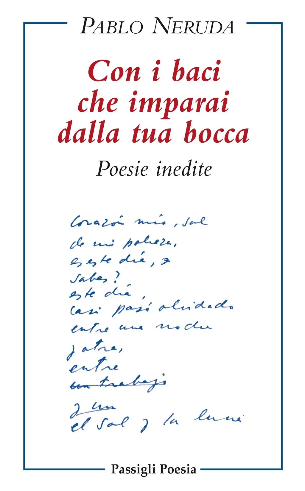 Pablo Neruda Con i baci che imparai dalla tua bocca