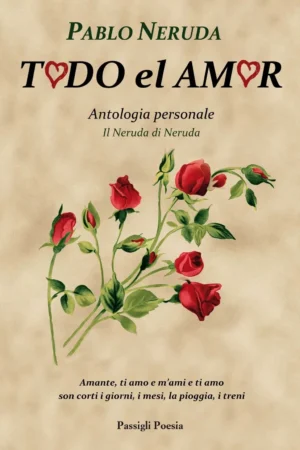 Pablo Neruda Todo el Amor Antologia personale. Il Neruda di Neruda A cura di Giuseppe Bellini