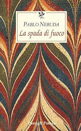 Pablo Neruda La spada di fuoco