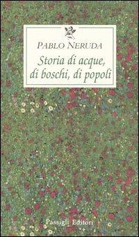 Pablo Neruda Storia di acque, di boschi, di popoli